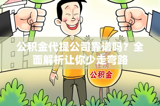 霍邱公积金代提公司靠谱吗？全面解析让你少走弯路