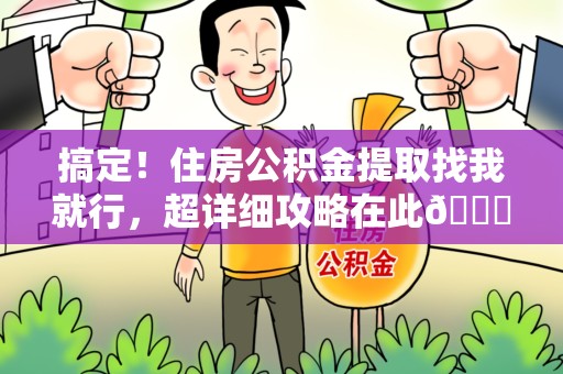 霍邱搞定!住房公积金提取找我就行,超详细攻略在此😎 霍邱搞定!住房公积金提取找我就行,超详细攻略在此😎
