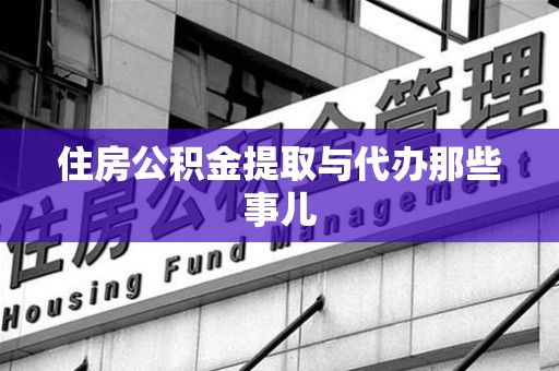 霍邱住房公积金提取与代办那些事儿