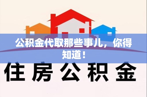 霍邱公积金代取那些事儿，你得知道！