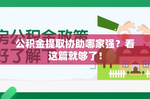 霍邱公积金提取协助哪家强？看这篇就够了！
