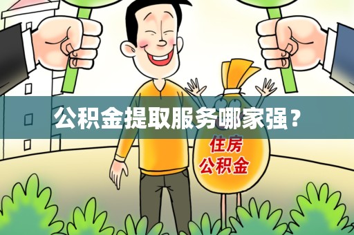 霍邱公积金提取服务哪家强？